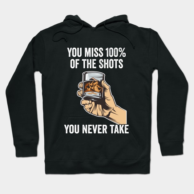 Whiskey - You Miss One Hundred Percent Of The Shots You Never Take Hoodie by Kudostees